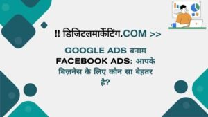 Google Ads बनाम Facebook Ads आपके बिज़नेस के लिए कौन सा बेहतर है